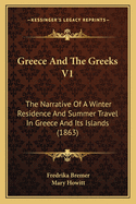 Greece and the Greeks V1: The Narrative of a Winter Residence and Summer Travel in Greece and Its Islands (1863)