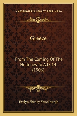 Greece: From the Coming of the Hellenes to A.D. 14 (1906) - Shuckburgh, Evelyn Shirley