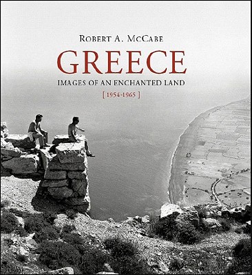 Greece: Images of an Enchanted Land, 1954-1965 - McCabe, Robert A