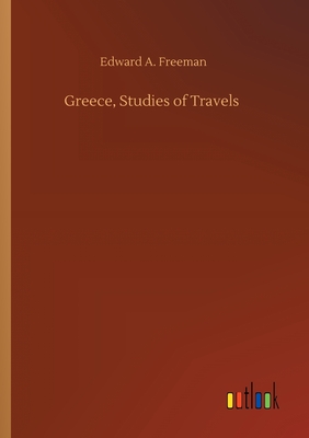 Greece, Studies of Travels - Freeman, Edward a