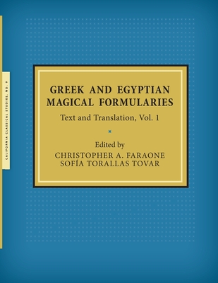 Greek and Egyptian Magical Formularies: Text and Translation, Vol. 1 - Faraone, Christopher a (Editor), and Torallas Tovar, Sofa (Editor)