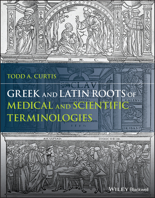 Greek and Latin Roots of Medical and Scientific Terminologies - Curtis, Todd A.