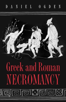 Greek and Roman Necromancy - Ogden, Daniel