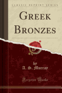 Greek Bronzes (Classic Reprint)