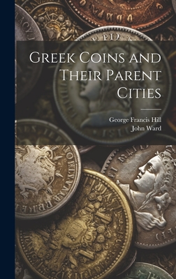 Greek Coins and Their Parent Cities - Hill, George Francis, and Ward, John