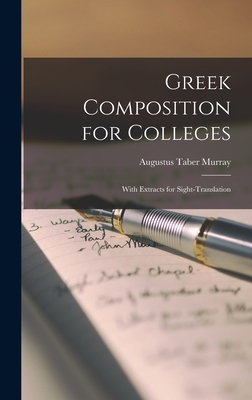 Greek Composition for Colleges: With Extracts for Sight-Translation - Murray, Augustus Taber