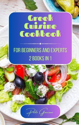 Greek Cuisine Cookbook for Beginners and Experts: 2 Books in 1 - Giancani, Paolo