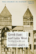 Greek East and Latin West: The Church, Ad 681-1071 - Louth, Andrew