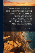 Greek-english Word-list Containing About 1000 Most Common Greek Words, So Arranged As To Be Most Easily Learned And Remembered...