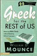 Greek for the Rest of Us: Mastering Bible Study Without Mastering Biblical Languages - Mounce, William D, PH.D., and Mounce, Robert H