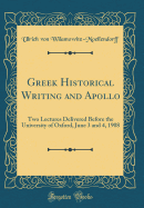 Greek Historical Writing and Apollo: Two Lectures Delivered Before the University of Oxford, June 3 and 4, 1908 (Classic Reprint)