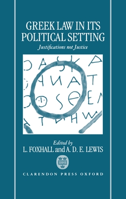 Greek Law in Its Political Setting: Justifications Not Justice - Foxhall, L (Editor), and Lewis, A D E (Editor)