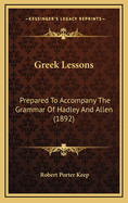 Greek Lessons: Prepared to Accompany the Grammar of Hadley and Allen (1892)