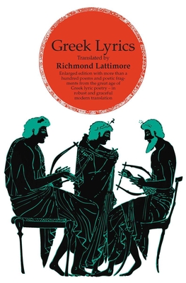 Greek Lyrics, Second Edition: More than a Hundred Poems and Poetic Fragments from the Great Age of Greek Lyric Poetry - Lattimore, Richmond, Professor