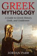 Greek Mythology: A Guide to Greek History, Gods, and Goddesses