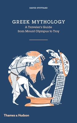 Greek Mythology: A Traveller's Guide from Mount Olympus to Troy - Stuttard, David