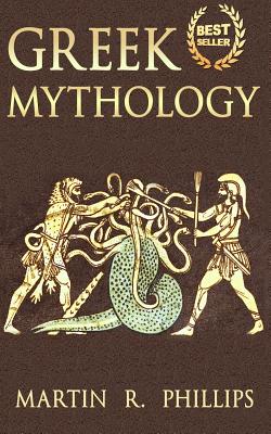 Greek Mythology: Discover the Ancient Secrets of Greek Mythology - Phillips, Martin R