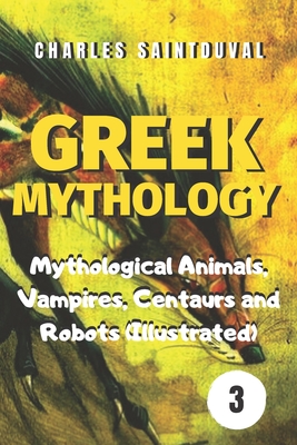 Greek Mythology: Mythological Animals, Vampires, Centaurs and Robots (Illustrated) - Saintduval, Charles