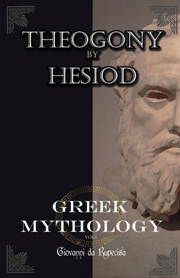 Greek Mythology: myths of ancient greece vol.1 The Theogony by Hesiod - From Ascra, Hesiod, and Da Rupecisa, Giovanni (Translated by)