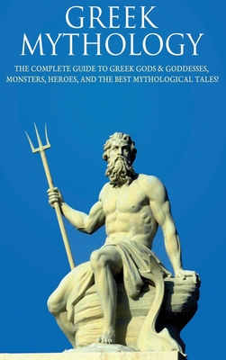 Greek Mythology: The Complete Guide to Greek Gods & Goddesses, Monsters, Heroes, and the Best Mythological Tales! - Komak, Peter