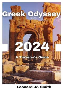 Greek Odyssey 2024: A Traveler's Guide - R Smith, Leonard