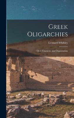 Greek Oligarchies: Their Character and Organization - Whibley, Leonard