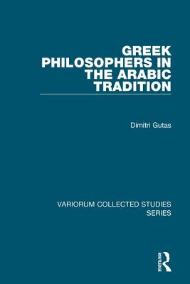 Greek Philosophers in the Arabic Tradition - Gutas, Dimitri