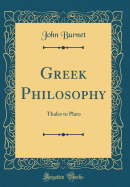 Greek Philosophy: Thales to Plato (Classic Reprint)