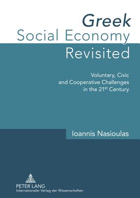 Greek Social Economy Revisited: Voluntary, Civic and Cooperative Challenges in the 21 st  Century - Nasioulas, Ioannis