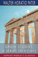 Greek Studies: A Series of Essays (Esprios Classics): Preface by Charles Shadwell