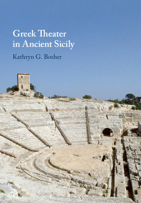 Greek Theater in Ancient Sicily - Bosher, Kathryn G, and Hall, Edith (Editor), and Marconi, Clemente (Editor)