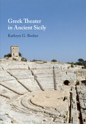 Greek Theater in Ancient Sicily - Bosher, Kathryn G, and Hall, Edith (Editor), and Marconi, Clemente (Editor)