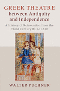 Greek Theatre Between Antiquity and Independence: A History of Reinvention from the Third Century BC to 1830