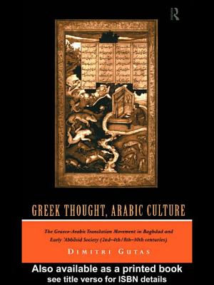 Greek Thought, Arabic Culture: The Graeco-Arabic Translation Movement in Baghdad and Early 'Abbasaid Society (2nd-4th/5th-10th C.) - Gutas, Dimitri