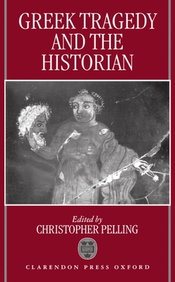 Greek Tragedy and the Historian - Pelling, Christopher (Editor)