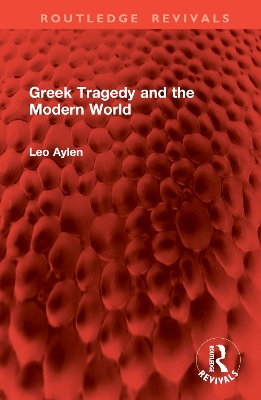 Greek Tragedy and the Modern World - Aylen, Leo