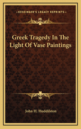 Greek Tragedy in the Light of Vase Paintings