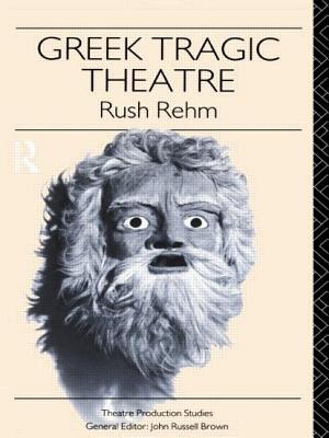 Greek Tragic Theatre - Rehm, Rush