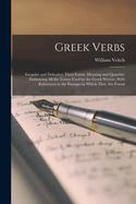 Greek Verbs: Irregular and Defective; Their Forms, Meaning and Quantity: Embracing All the Tenses Used by the Greek Writers, With References to the Passages in Which They Are Found