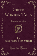 Greek Wonder Tales: Translated and Edited (Classic Reprint)