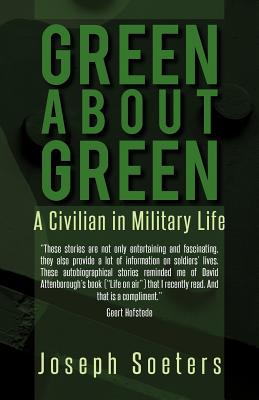 Green about Green: A Civilian in Military Life - Soeters, Joseph