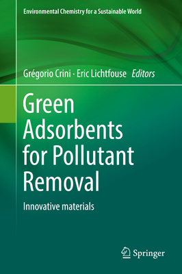 Green Adsorbents for Pollutant Removal: Innovative Materials - Crini, Grgorio (Editor), and Lichtfouse, Eric (Editor)