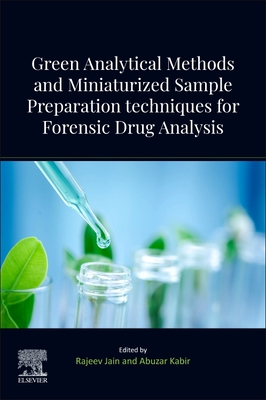 Green Analytical Methods and Miniaturized Sample Preparation Techniques for Forensic Drug Analysis - Jain, Rajeev (Editor), and Kabir, Abuzar (Editor)