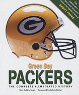 Green Bay Packers: The Complete Illustrated History - Gulbrandsen, Don, and Butler, LeRoy (Foreword by)