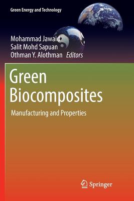 Green Biocomposites: Manufacturing and Properties - Jawaid, Mohammad (Editor), and Sapuan, Salit Mohd (Editor), and Alothman, Othman Y (Editor)