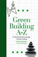 Green Building A to Z: Understanding the Language of Green Building - Yudelson, Jerry, and Hydes, Kevin (Foreword by)