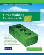 Green Building Fundamentals: A Practical Guide to Understanding and Applying Fundamental Sustainable Construction Practices and the LEED Green Building Rating System