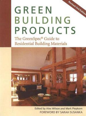 Green Building Products: The Greenspecb. Guide to Residential Building Materials - Wilson, Alex (Editor), and Piepkorn, Mark, and Susanka, Sarah (Foreword by)