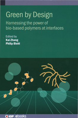 Green by Design: Harnessing the power of bio-based polymers at interfaces - Zhang, Kai (Editor), and Biehl, Philip (Editor)