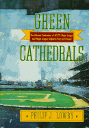 Green Cathedrals: The Ultimate Celebration of All 271 Major League and Negro League Ballparks Past and Present - Lowry, Philip J